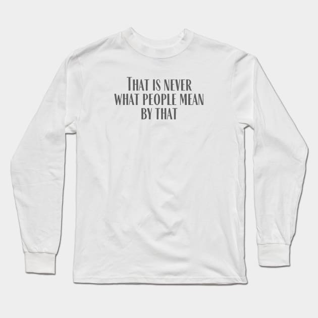 Never What People Mean Long Sleeve T-Shirt by ryanmcintire1232